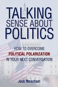 Talking Sense about Politics: How to Overcome Political Polarization Your Next Conversation