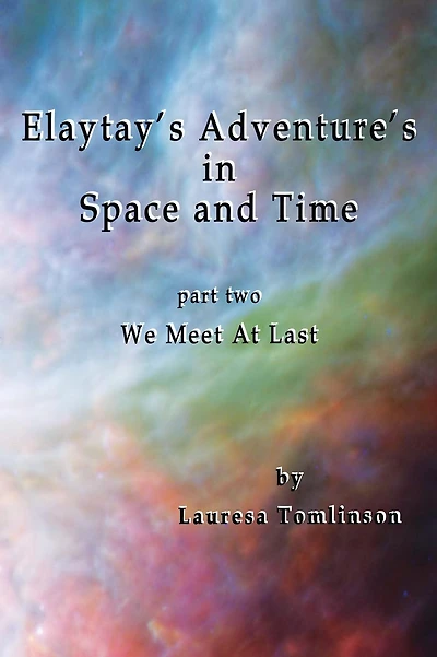 Elaytay's Adventures Space and Time: Part Two - We Meet at Last