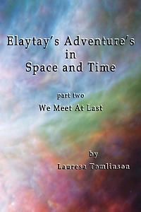 Elaytay's Adventures Space and Time: Part Two - We Meet at Last
