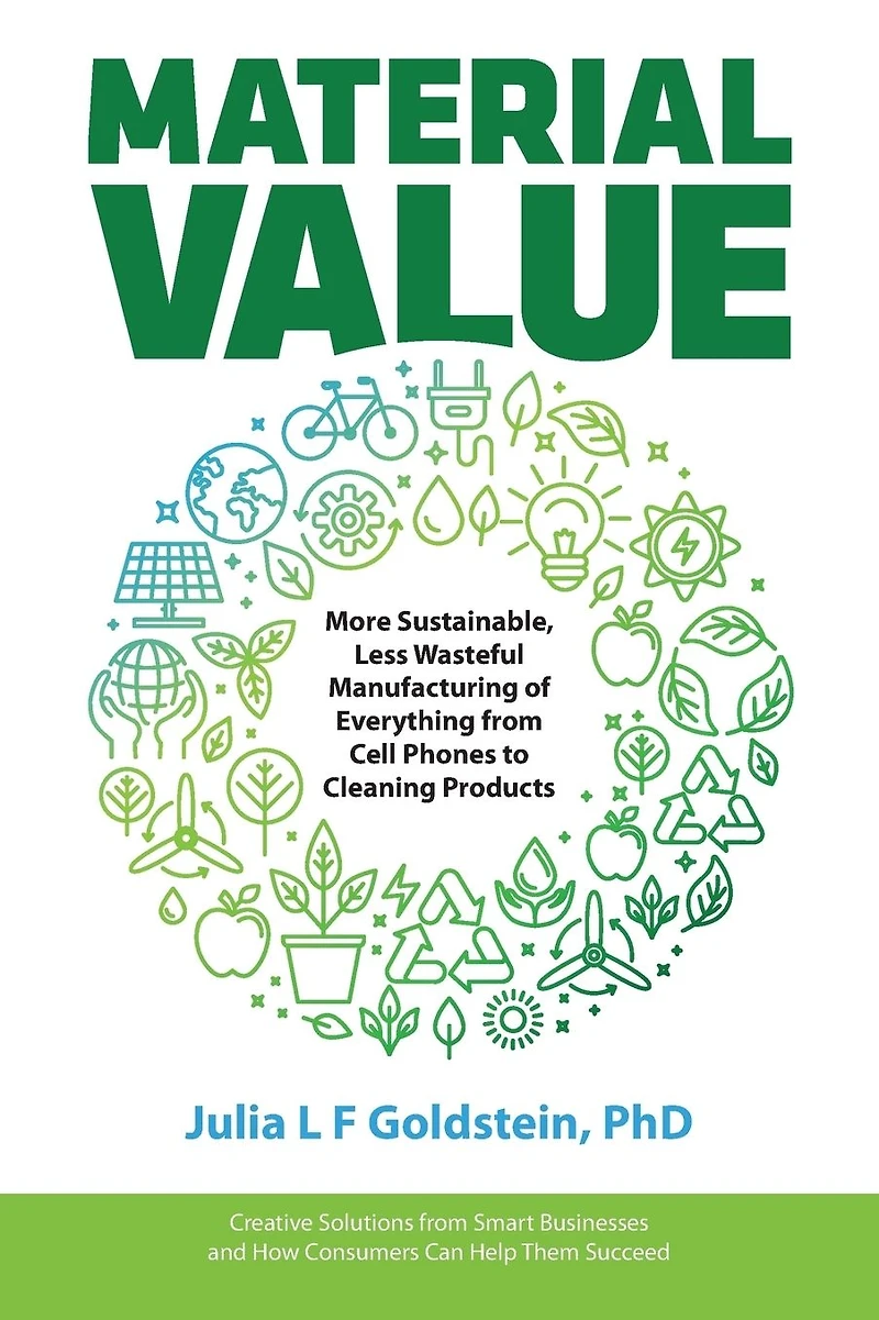 Material Value: More Sustainable, Less Wasteful Manufacturing of Everything from Cell Phones to Cleaning Products