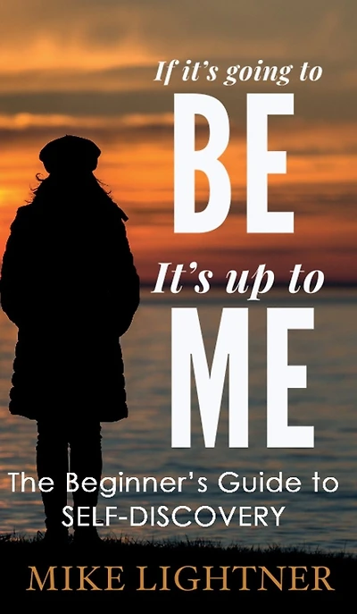 If It's Going To BE, Up ME!: The Beginner's Guide Self-Discovery