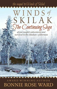Winds of Skilak: The Continuing Saga of One Couple's Adventures and Survival in the Alaskan Wilderness
