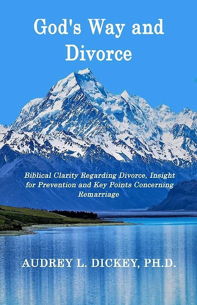 God's Way and Divorce: Biblical Clarity Regarding Divorce, Insight for Prevention and Key Points Concerning Remarriage