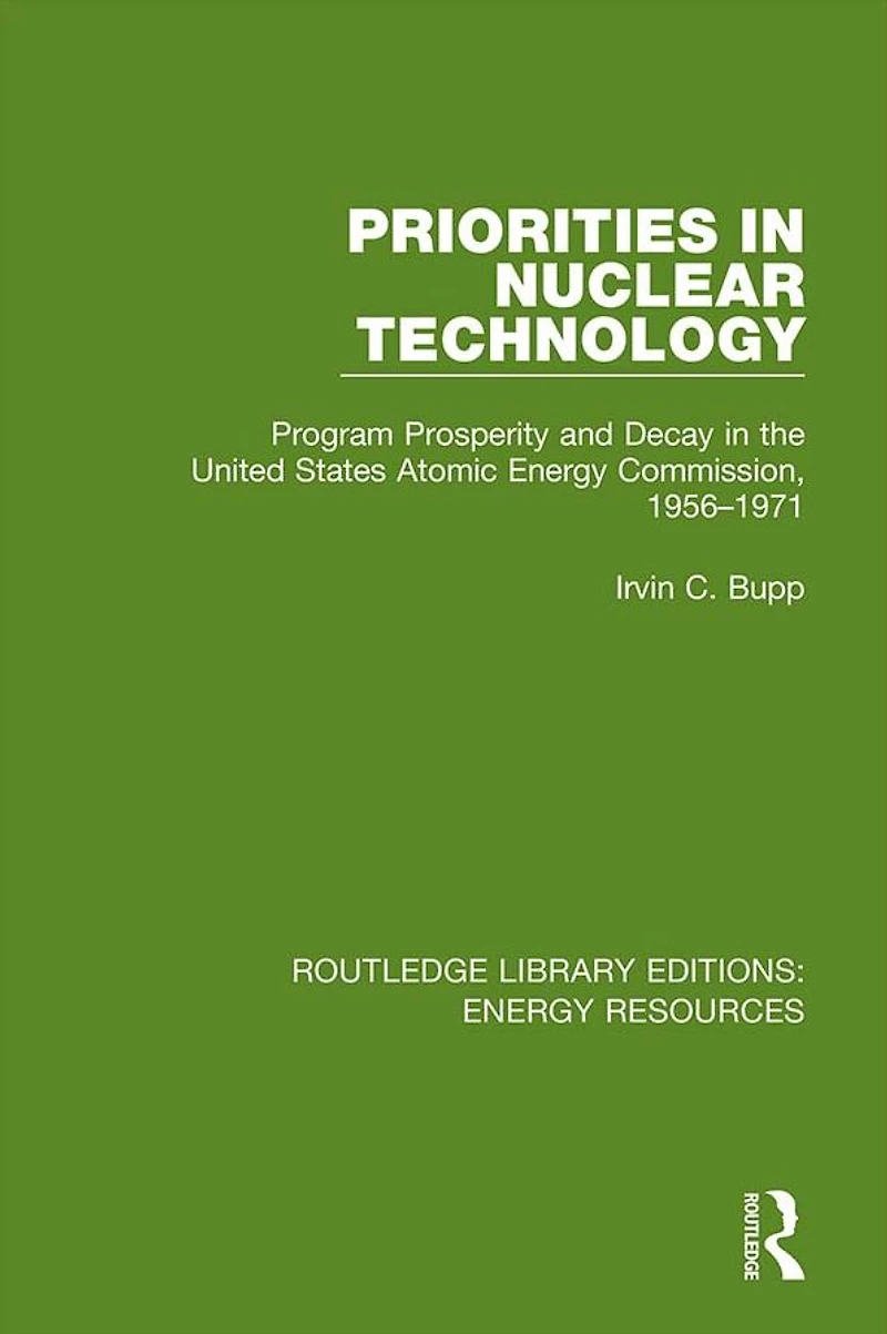 Priorities Nuclear Technology: Program Prosperity and Decay the United States Atomic Energy Commission, 1956-1971