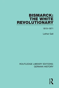 Bismarck: The White Revolutionary: Volume 1 1815-1871