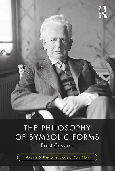 The Philosophy of Symbolic Forms, Volume 3: Phenomenology Cognition