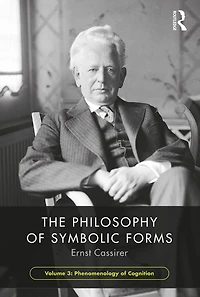 The Philosophy of Symbolic Forms, Volume 3: Phenomenology Cognition