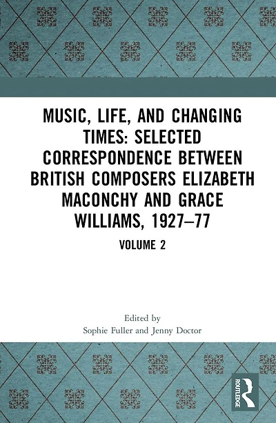 Music, Life and Changing Times: Selected Correspondence Between British Composers Elizabeth Maconchy and Grace Williams, 1927-77: Volume 2