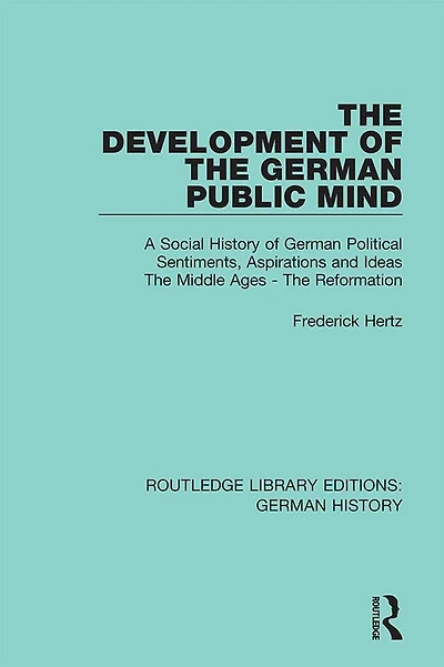 The Development of German Public Mind: Volume 1 A Social History Political Sentiments, Aspirations and Ideas Middle Ages - Reformation