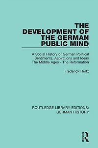 The Development of German Public Mind: Volume 1 A Social History Political Sentiments, Aspirations and Ideas Middle Ages - Reformation