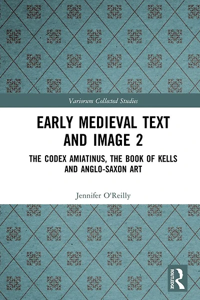 Early Medieval Text and Image Volume 2: the Codex Amiatinus, Book of Kells Anglo-Saxon Art