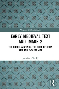Early Medieval Text and Image Volume 2: the Codex Amiatinus, Book of Kells Anglo-Saxon Art