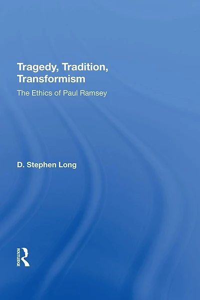 Tragedy, Tradition, Transformism: The Ethics Of Paul Ramsey
