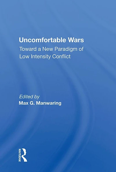 Uncomfortable Wars: Toward A New Paradigm Of Low Intensity Conflict