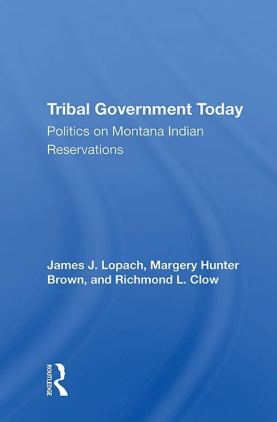 Tribal Government Today: Politics On Montana Indian Reservations