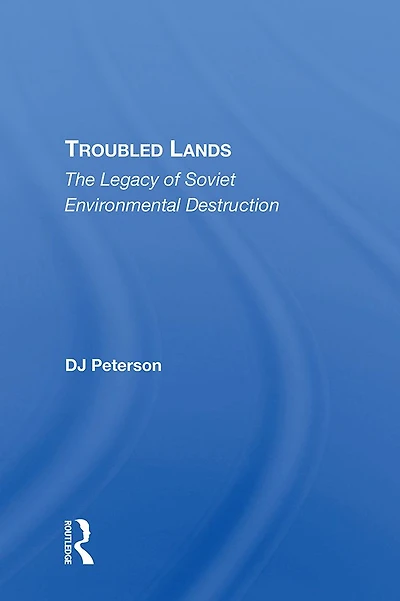 Troubled Lands: The Legacy Of Soviet Environmental Destruction