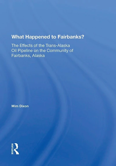 What Happened To Fairbanks?: The Effects Of Trans-alaska Oil Pipeline On Community Fairbanks, Alaska