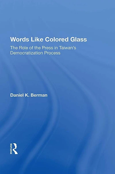 Words Like Colored Glass: The Role Of Press Taiwan's Democratization Process