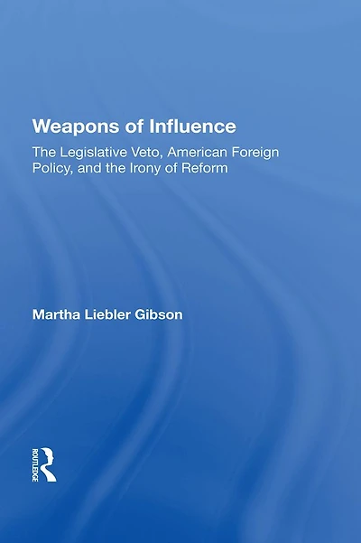 Weapons Of Influence: The Legislative Veto, American Foreign Policy, And Irony Reform