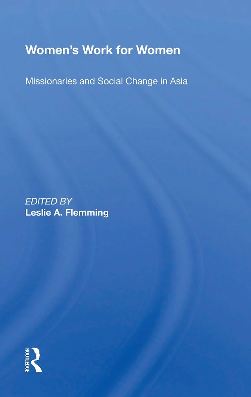 Women's Work For Women: Missionaries And Social Change Asia