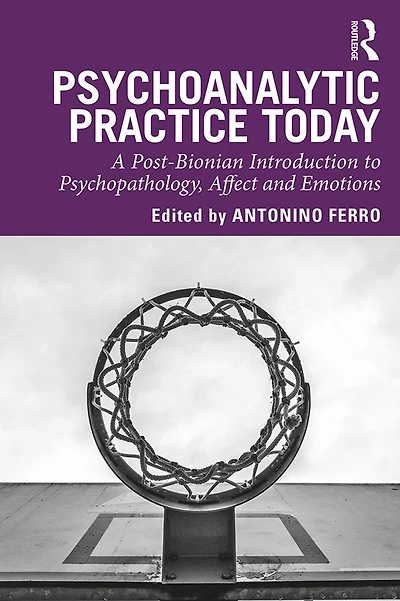 Psychoanalytic Practice Today: A Post-Bionian Introduction to Psychopathology, Affect and Emotions
