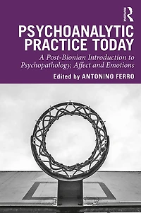 Psychoanalytic Practice Today: A Post-Bionian Introduction to Psychopathology, Affect and Emotions