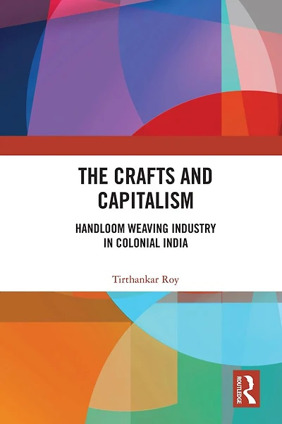 The Crafts and Capitalism: Handloom Weaving Industry Colonial India