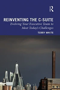 Reinventing the C-Suite: Evolving Your Executive Team to Meet Today's Challenges