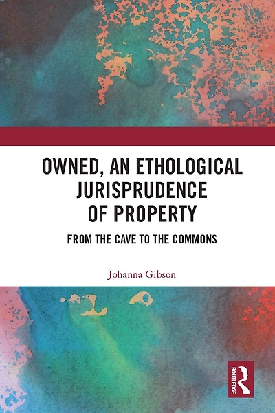 Owned, An Ethological Jurisprudence of Property: From the Cave to Commons