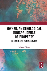 Owned, An Ethological Jurisprudence of Property: From the Cave to Commons