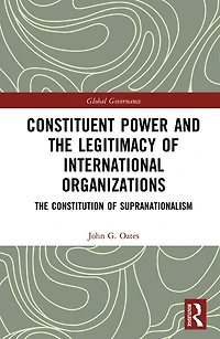 Constituent Power and The Legitimacy of International Organizations: Constitution Supranationalism