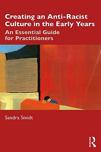 Creating An Anti-Racist Culture the Early Years: Essential Guide for Practitioners