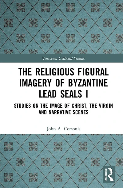 the Religious Figural Imagery of Byzantine Lead Seals I: Studies on Image Christ, Virgin and Narrative Scenes