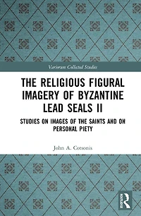 the Religious Figural Imagery of Byzantine Lead Seals II: Studies on Images Saints and Personal Piety