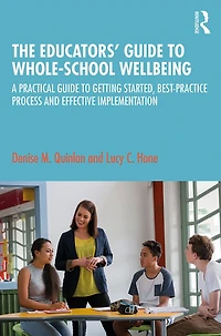 The Educators' Guide to Whole-school Wellbeing: A Practical Getting Started, Best-practice Process and Effective Implementation