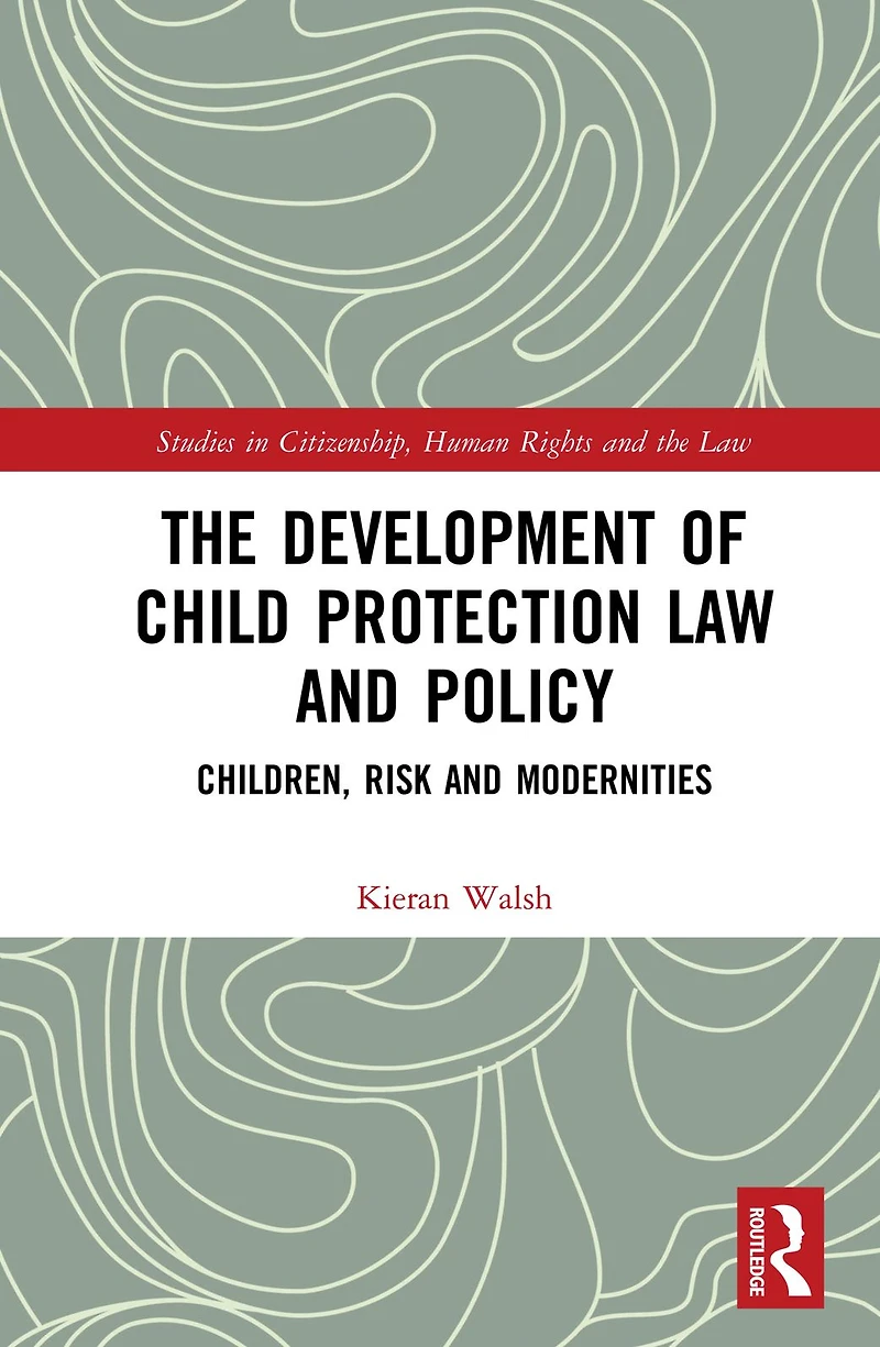 The Development of Child Protection Law and Policy: Children, Risk Modernities