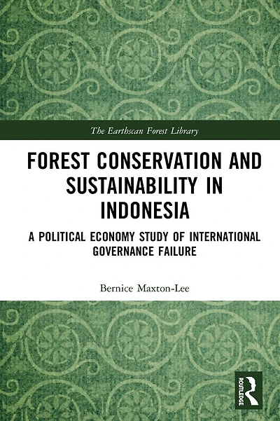 Forest Conservation and Sustainability Indonesia: A Political Economy Study of International Governance Failure