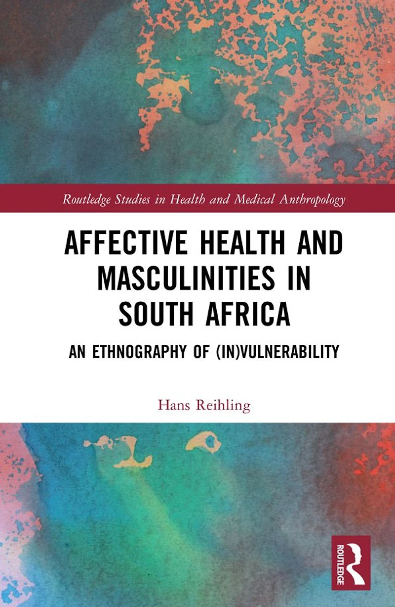 Affective Health and Masculinities South Africa: An Ethnography of (In)vulnerability