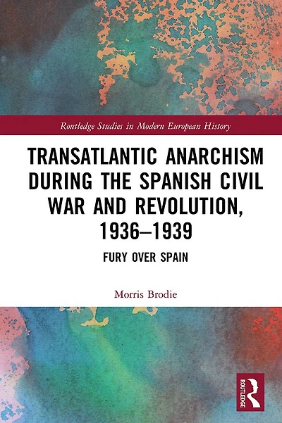 Transatlantic Anarchism during the Spanish Civil War and Revolution, 1936-1939: Fury Over Spain