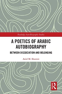 A Poetics of Arabic Autobiography: Between Dissociation and Belonging