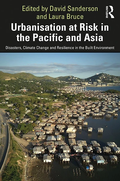 Urbanisation at Risk the Pacific and Asia: Disasters, Climate Change Resilience Built Environment