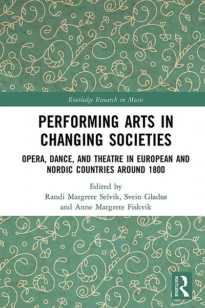 Performing Arts Changing Societies: Opera, Dance, and Theatre European Nordic Countries around 1800