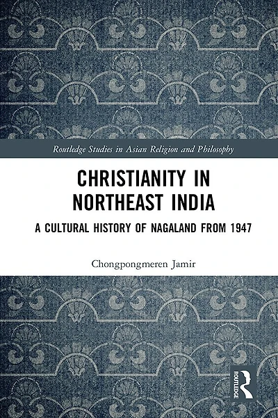 Christianity Northeast India: A Cultural History of Nagaland from 1947