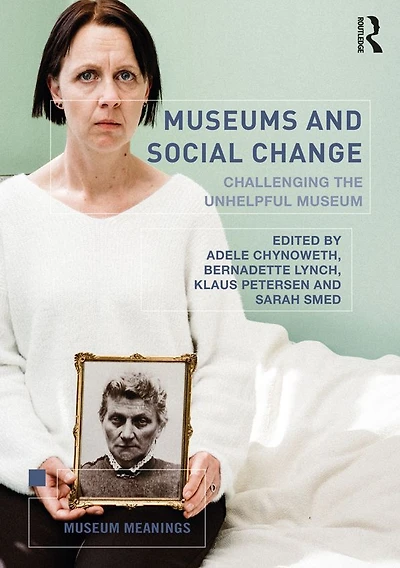 Museums and Social Change: Challenging the Unhelpful Museum