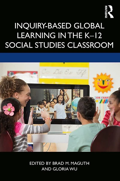Inquiry-Based Global Learning the K-12 Social Studies Classroom