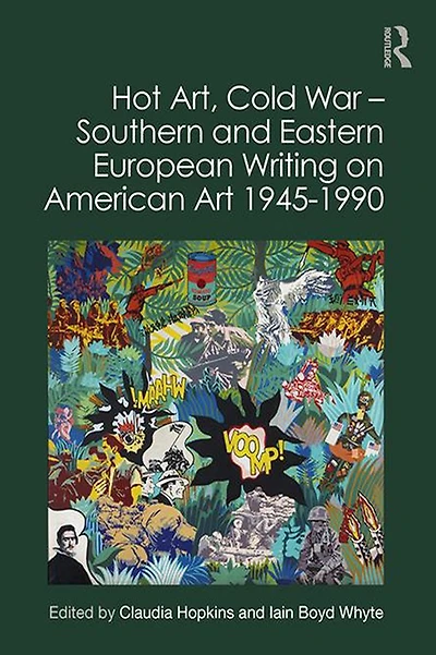 Hot Art, Cold War - Southern and Eastern European Writing on American Art 1945-1990