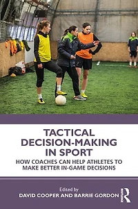 Tactical Decision-Making Sport: How Coaches Can Help Athletes to Make Better In-Game Decisions