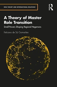 A Theory of Master Role Transition: Small Powers Shaping Regional Hegemons