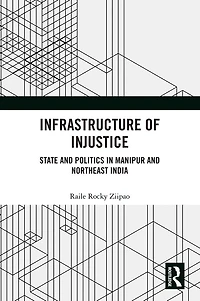 Infrastructure of Injustice: State and Politics Manipur Northeast India