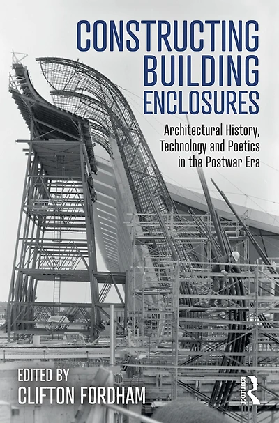 Constructing Building Enclosures: Architectural History, Technology and Poetics the Postwar Era